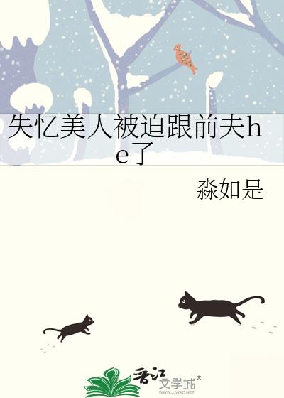 失忆美人被迫跟前夫he了